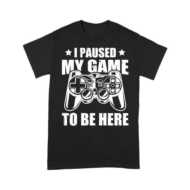 Funny Gamer Shirts, Special Gifts For Gamers, I Paused My Game to Be Here T-Shirt Menswear