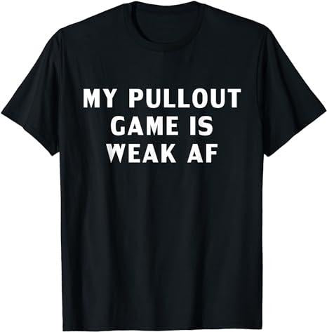 Funny Gamer Shirts, Special Gifts For Gamers, My Pullout Game is Weak AF Funny T-Shirt Menswear Top Casual Classic