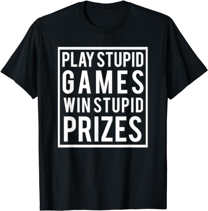 Funny Gamer Shirts, Special Gifts For Gamers, Play Stupid Games Win Stupid Prizes Funny Meme Men Women T-Shirt Menswear Top Casual Classic