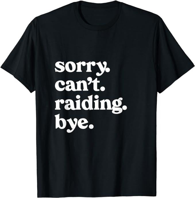 Funny Gamer Shirts, Special Gifts For Gamers, Sorry Can't Raiding Bye Funny Gaming For Gamer Wow APPAREL T-Shirt Menswear Casual Classic