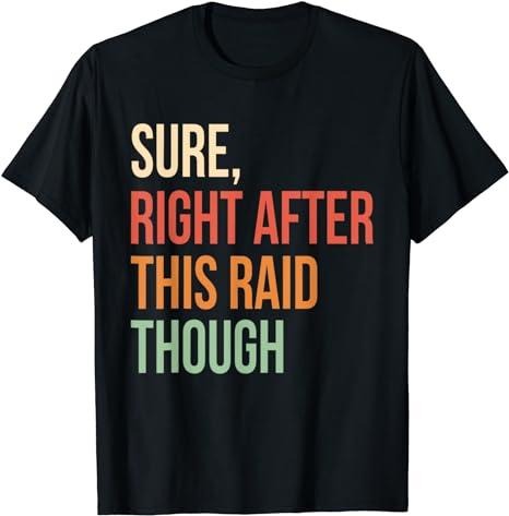 Funny Gamer Shirts, Special Gifts For Gamers, Sure, Right After This Raid Funny Gift For Gamers T-Shirt Menswear Top Casual