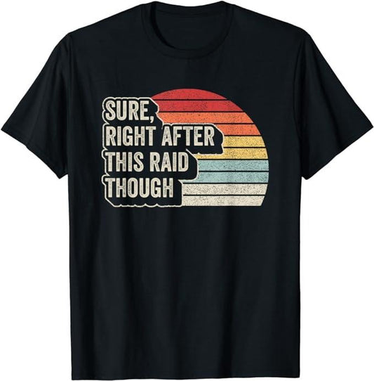 Funny Gamer Shirts, Special Gifts For Gamers, Vintage Retro Sure, Right After This Raid Funny Gamer Gifts T-Shirt Menswear Top Casual Classic