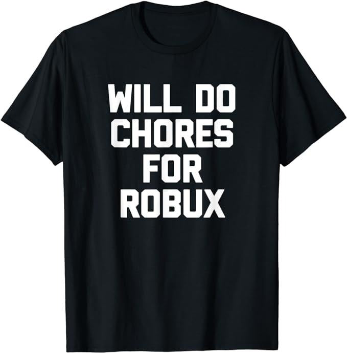 Funny Gamer Shirts, Special Gifts For Gamers, Will Do Chores For Robux T-Shirt Menswear Top Casual