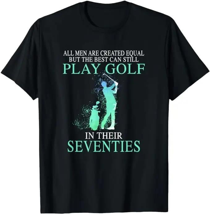 Funny Golf T-Shirt, Gift For Golfer, All Men Best Can Still Play Golf In Their Seventies T-Shirt Menswear Top Underwear
