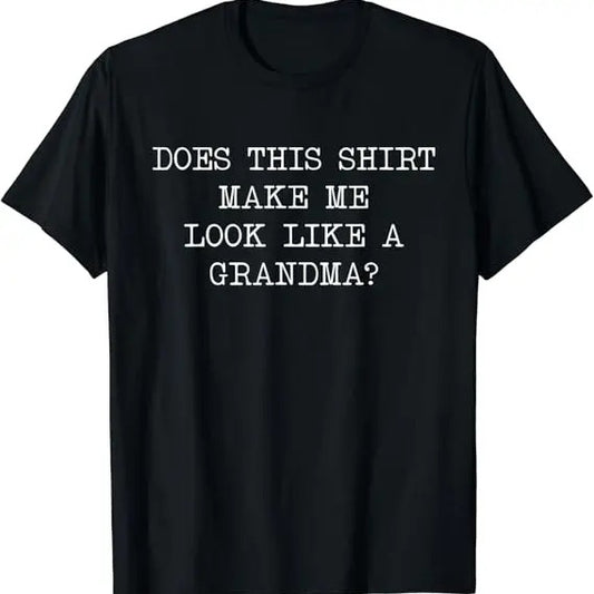 Funny Grandma Shirt, Gift For Grandmother, Does This Make Me Look Like A Grandma To Be Funny Design T-Shirt Casual Cotton Top
