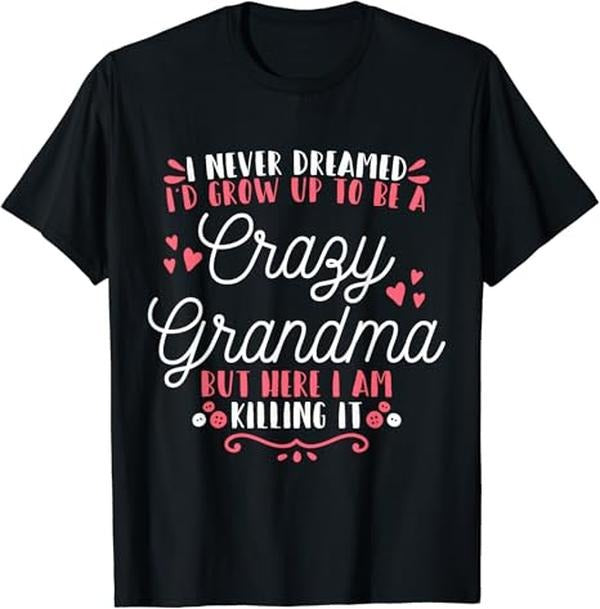 Funny Grandma Shirt, Gift For Grandmother, I Never Dreamed I'D Grow Up To Be A Crazy Grandma T-Shirt Casual Cotton Top...