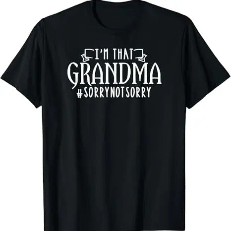 Funny Grandma Shirt, Gift For Grandmother, I'm That Grandma Sorry Not Sorry Funny Grandmother T-Shirt Casual Cotton Top