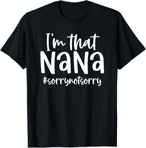 Funny Grandma Shirt, Gift For Grandmother, I'm that Nana Sorry Not Sorry Grandma Nana Saying Funny T-Shirt Casual Cotton Top