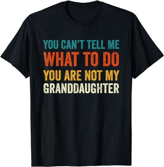 Funny Grandpa Shirt, Gift For Grandfather, You Can't Tell Me What To Do You Are Not My Granddaughter T-Shirt Menswear Casual Cotton Top