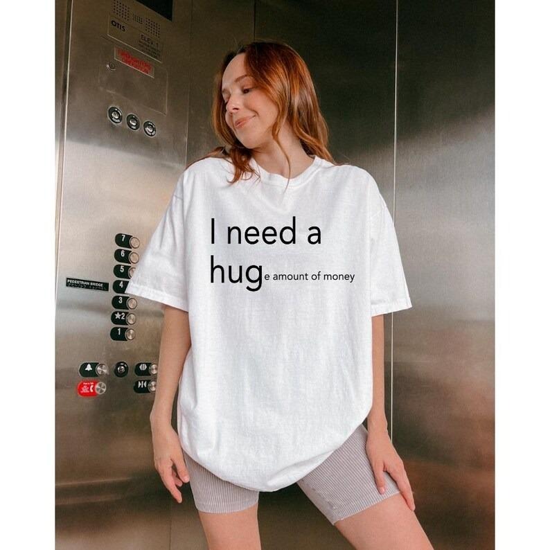 Funny I Need A Hug Shirt, I Need A Huge Amount of Money T-Shirt, Funny Minimalist T-Shirt, Minimalist Shirt, Trendy Shirt