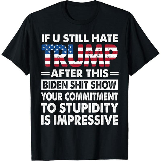 Funny If U Still Hate Trump after This Biden T-Shirt made in usa