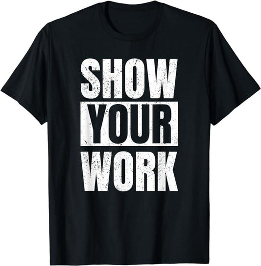 Funny Math Teacher Gifts, Show Your Work T-Shirt Menswear Casual Cotton