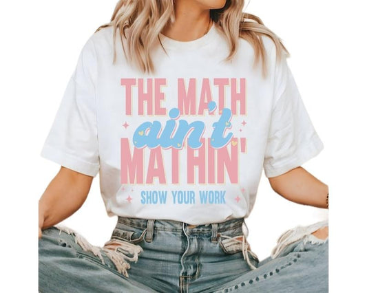 Funny Math Teacher Shirt, The Math Ain't Mathin Meme Shirt, Show Your Work Math Teacher Tee Casual Crewneck