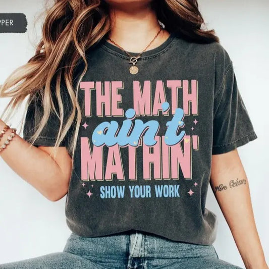 Funny Math Teacher Shirt, The Math Ain't Mathin Meme Shirt, Show Your Work Math Teacher Tee, Funny Math Pun Shirt, Math Meme Teacher Shirt