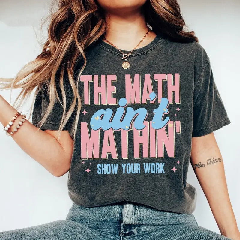 Funny Math Teacher Shirt, The Math Ain't Mathin Meme Shirt, Show Your Work Math Teacher Tee, Math Meme Teacher Shirt, Unisex T-Shirt, Gifts For Friend, Short Sleeve Tee Shirt, Gifts For Birthday Fathers Day