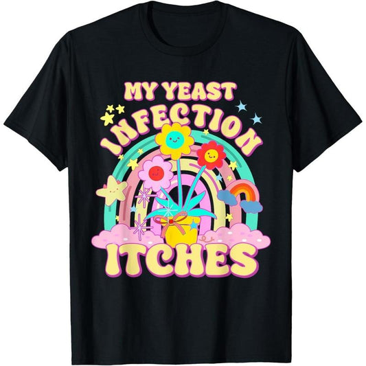 Funny Meme My Yeast Infection Itches Weird Humor Offensive T-Shirt  made in us