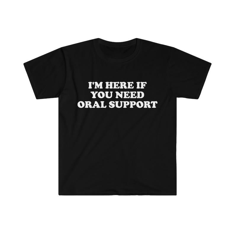 Funny Meme Shirt,  I'm Here if You Need Oral Support Pun Tee, Gift Unisex T-Shirt Hoodie, Sweatshirt | DripVista.com