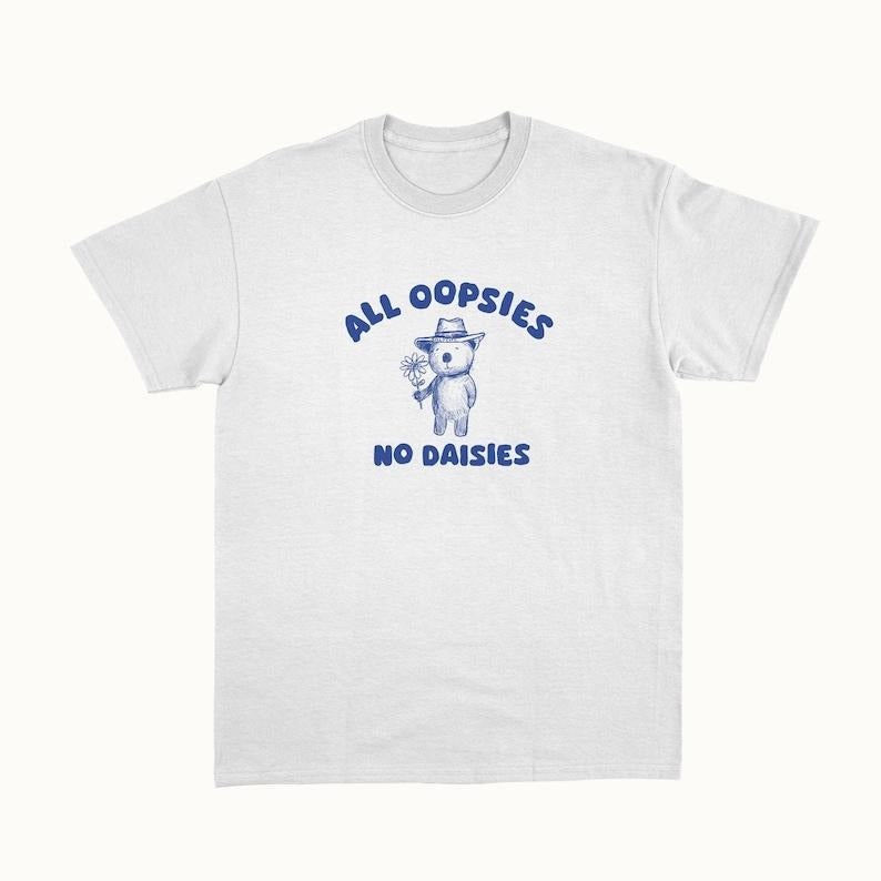 Funny Meme Shirt, All Oopsies No Daisies Tee, Gift Unisex T-Shirt Hoodie, Sweatshirt | DripVista.com