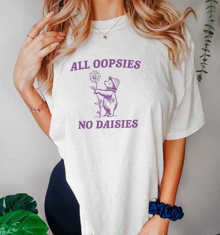 Funny Meme Shirt, All Oopsies No Daisies V2 Tee, Gift Unisex T-Shirt Hoodie, Sweatshirt | DripVista.com