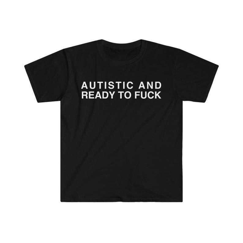 Funny Meme Shirt, Autistic and Ready to F*** Tee, Gift Unisex T-Shirt Hoodie, Sweatshirt | DripVista.com
