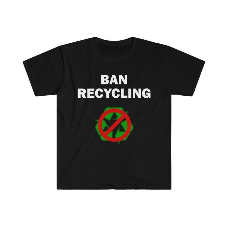 Funny Meme Shirt, Ban recycling Tee, Gift Unisex T-Shirt Hoodie, Sweatshirt | DripVista.com