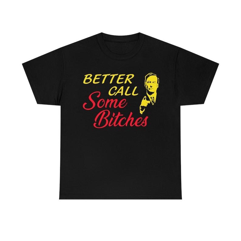 Funny Meme Shirt, Better Call Some B*tches Tee, Gift Unisex T-Shirt Hoodie, Sweatshirt | DripVista.com