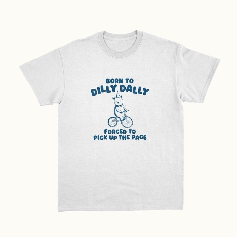 Funny Meme Shirt, Born To Dilly Dally Tee, Gift Unisex T-Shirt Hoodie, Sweatshirt | DripVista.com