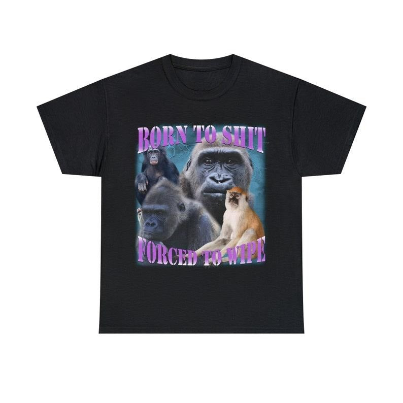 Funny Meme Shirt, Born To Shit Forced To Wipe Tee, Gift Unisex T-Shirt Hoodie, Sweatshirt | DripVista.com