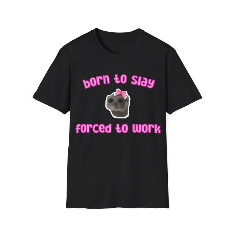 Funny Meme Shirt, Borned To Slay Forced To Work Tee, Gift Unisex T-Shirt Hoodie, Sweatshirt | DripVista.com