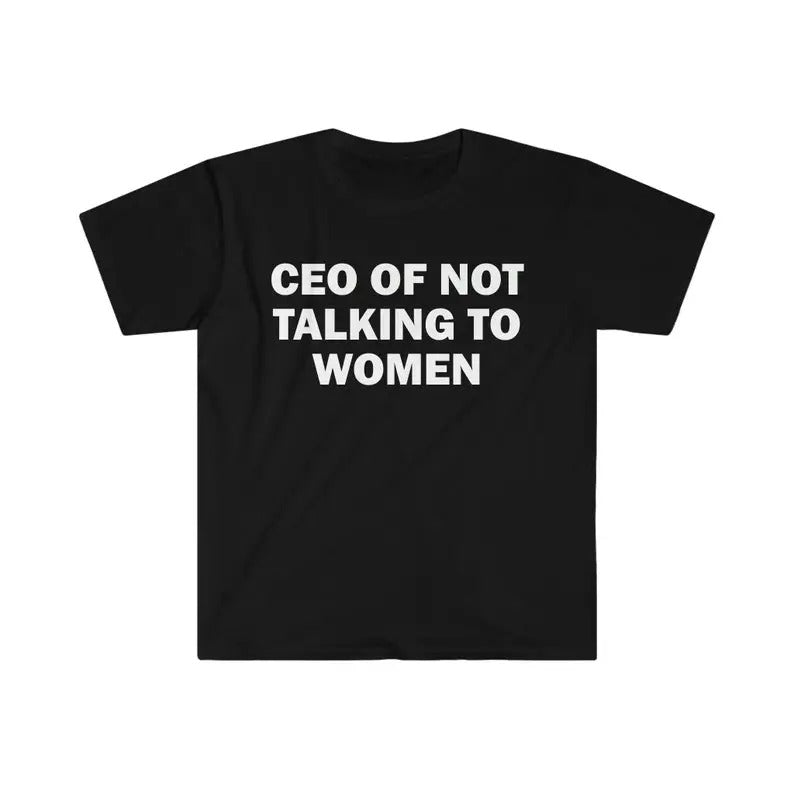Funny Meme Shirt, CEO Of Not Talking To Women Tee, Gift Unisex T-Shirt Hoodie, Sweatshirt | DripVista.com