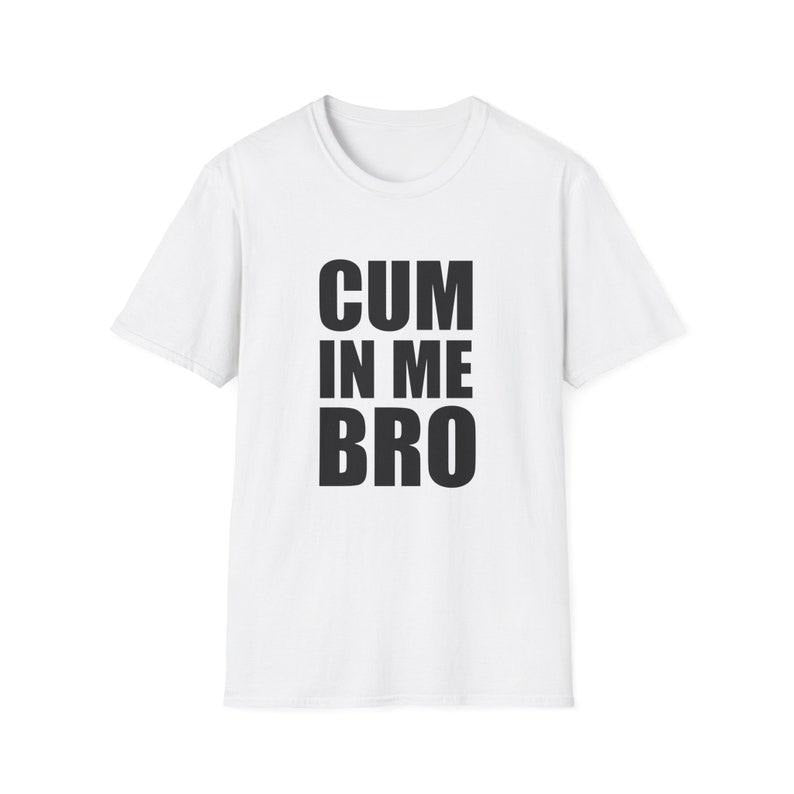 Funny Meme Shirt, CUM in me BRO Joke Tee, Gift Unisex T-Shirt Hoodie, Sweatshirt | DripVista.com