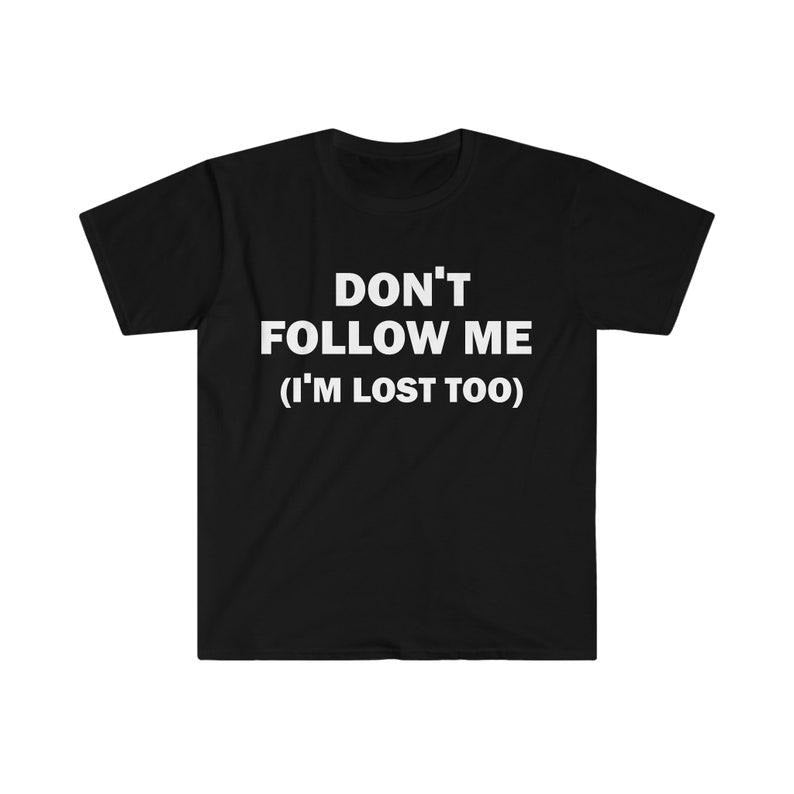 Funny Meme Shirt, Don't Follow Me Tee, Gift Unisex T-Shirt Hoodie, Sweatshirt | DripVista.com