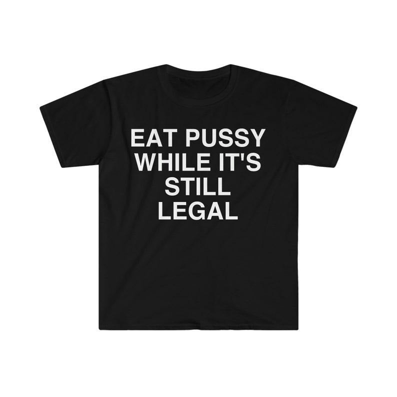 Funny Meme Shirt, Eat P While It's Still Legal Tee, Gift Unisex T-Shirt Hoodie, Sweatshirt | DripVista.com