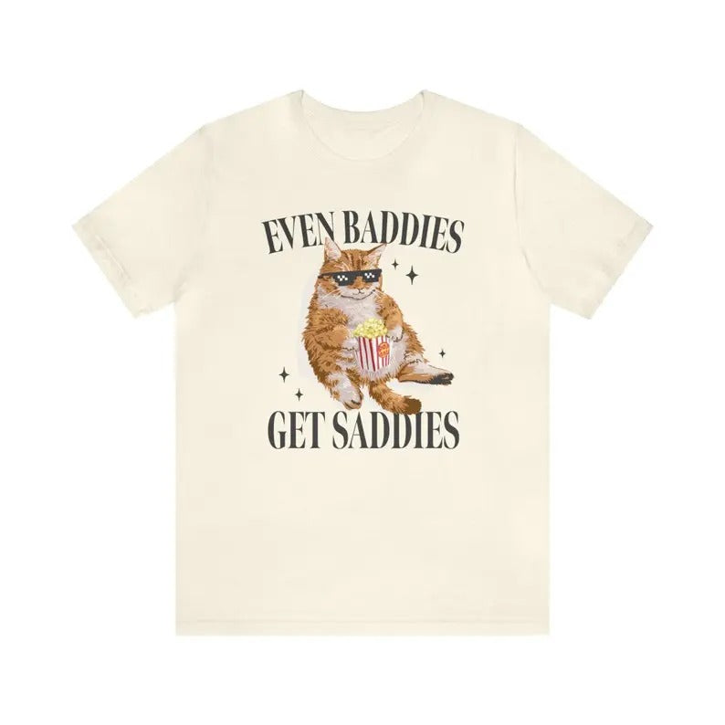 Funny Meme Shirt, Even Baddies Get Saddies Tee, Gift Unisex T-Shirt Hoodie, Sweatshirt | DripVista.com