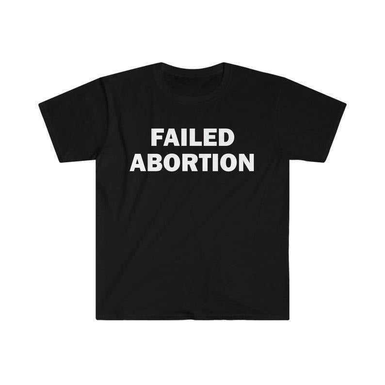 Funny Meme Shirt, Failed Abortion Tee, Gift Unisex T-Shirt Hoodie, Sweatshirt | DripVista.com