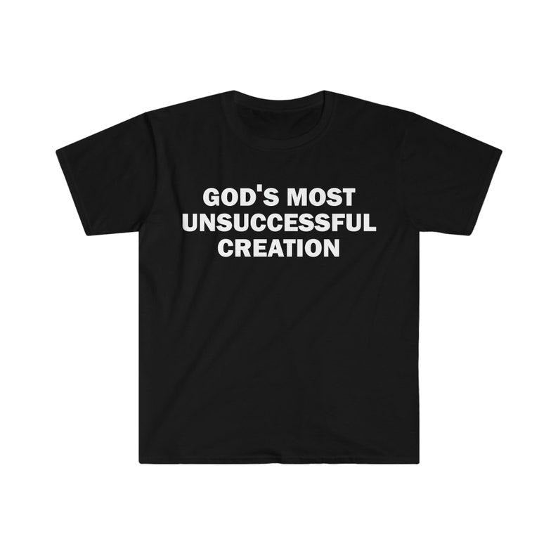 Funny Meme Shirt, God's Most Unsuccessful Creation Tee, Gift Unisex T-Shirt Hoodie, Sweatshirt | DripVista.com