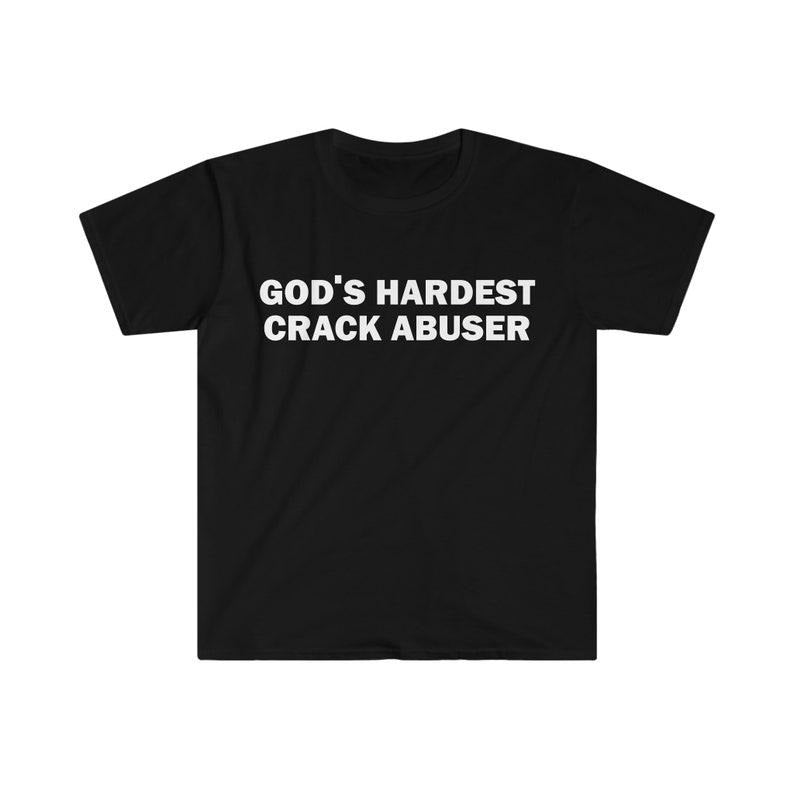 Funny Meme Shirt, Gods Hardest Crack Abuser Tee, Gift Unisex T-Shirt Hoodie, Sweatshirt | DripVista.com