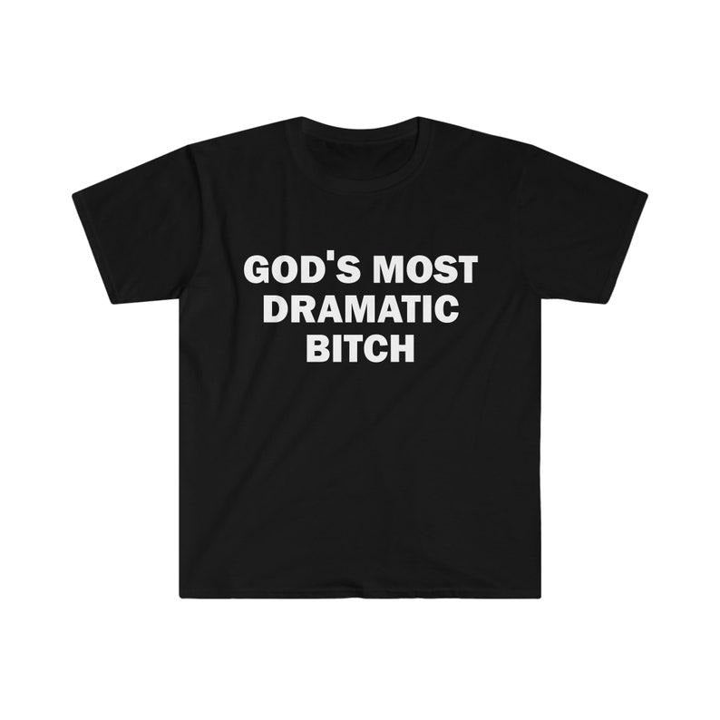 Funny Meme Shirt, Gods Most Dramatic B*tch Tee, Gift Unisex T-Shirt Hoodie, Sweatshirt | DripVista.com