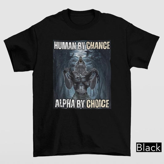 Funny Meme Shirt, Human By Chance Alpha By Choice Tee, Gift Unisex T-Shirt