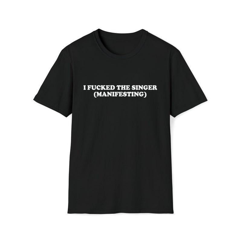 Funny Meme Shirt, I Fcked the Singer (Manifesting) Tee, Gift Unisex T-Shirt Hoodie, Sweatshirt | DripVista.com