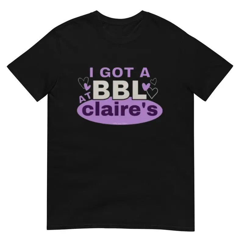 Funny Meme Shirt, I Got A BBL At Claire's Tee, Gift Unisex T-Shirt Hoodie, Sweatshirt | DripVista.com