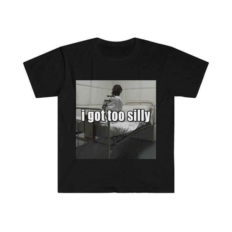 Funny Meme Shirt, I Got Too Silly Psycho Joke Tee, Gift Unisex T-Shirt Hoodie, Sweatshirt | DripVista.com