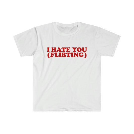 Funny Meme Shirt, I HATE YOU (Flirting) Tee, Gift Unisex T-Shirt