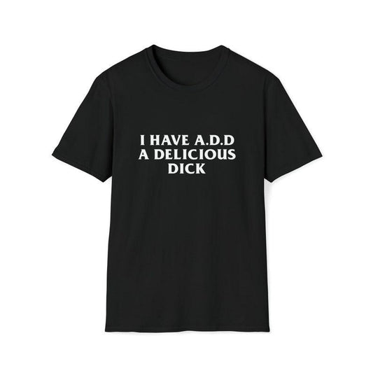 Funny Meme Shirt, I Have A.D.D A Delicious D*ck Tee, Gift Unisex T-Shirt