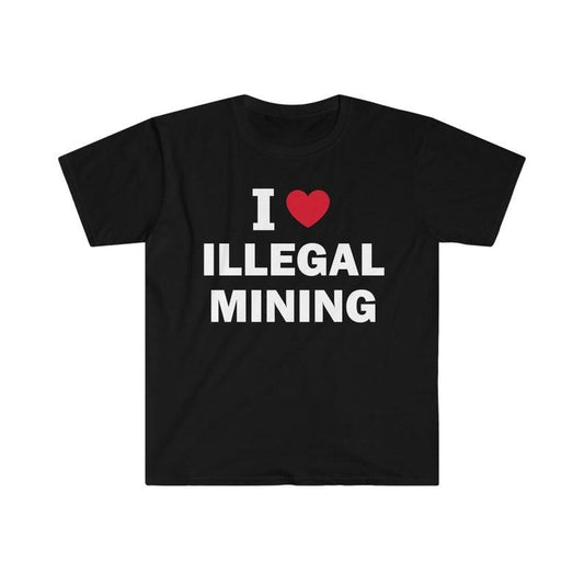 Funny Meme Shirt, I Love Illegal Mining Tee, Gift Unisex T-Shirt