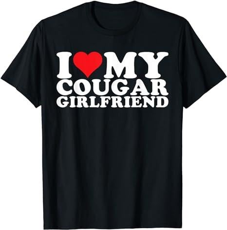 Funny Meme Shirt, I Love My Cougar Girlfriend I Heart My Cougar Girlfriend Tee, Gift Unisex T-Shirt Hoodie, Sweatshirt