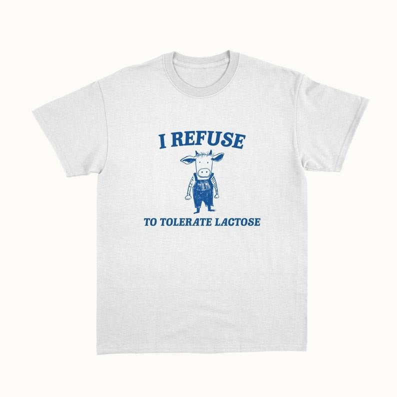 Funny Meme Shirt, I Refuse To Tolerate Lactose Tee, Gift Unisex T-Shirt Hoodie, Sweatshirt | DripVista.com