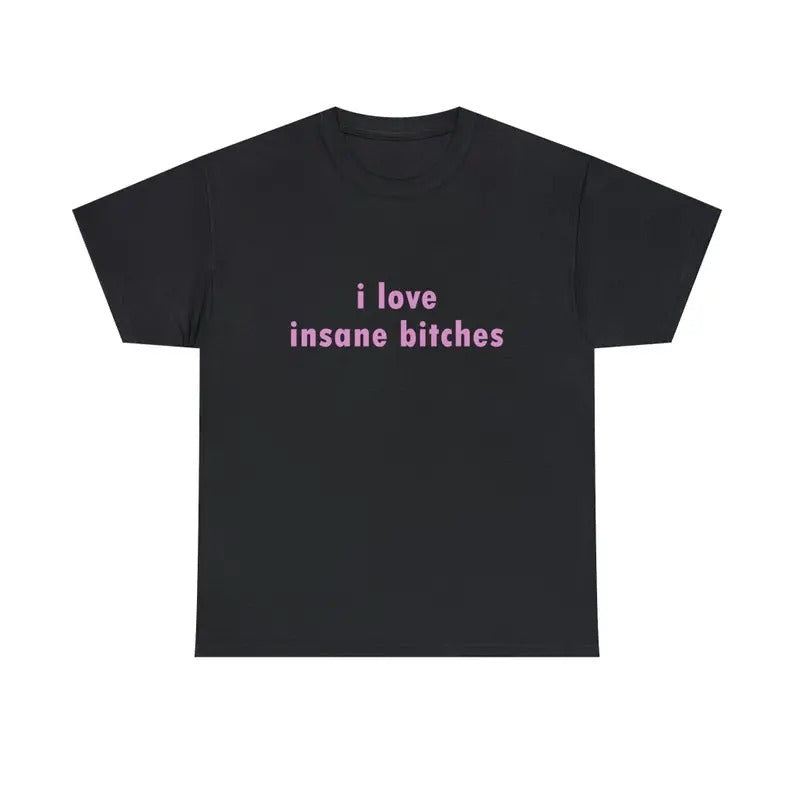 Funny Meme Shirt, I love insane b*tches Tee, Gift Unisex T-Shirt Casual Classic Hoodie, Sweatshirt | DripVista.com
