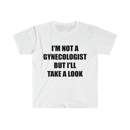 Funny Meme Shirt, I'm Not a Gynecologist But I'll Take a Look Joke Tee, Gift Unisex T-Shirt
