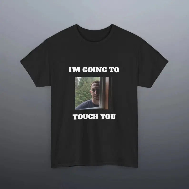 Funny Meme Shirt, I'm going to touch you Tee, Gift Unisex T-Shirt Hoodie, Sweatshirt | DripVista.com